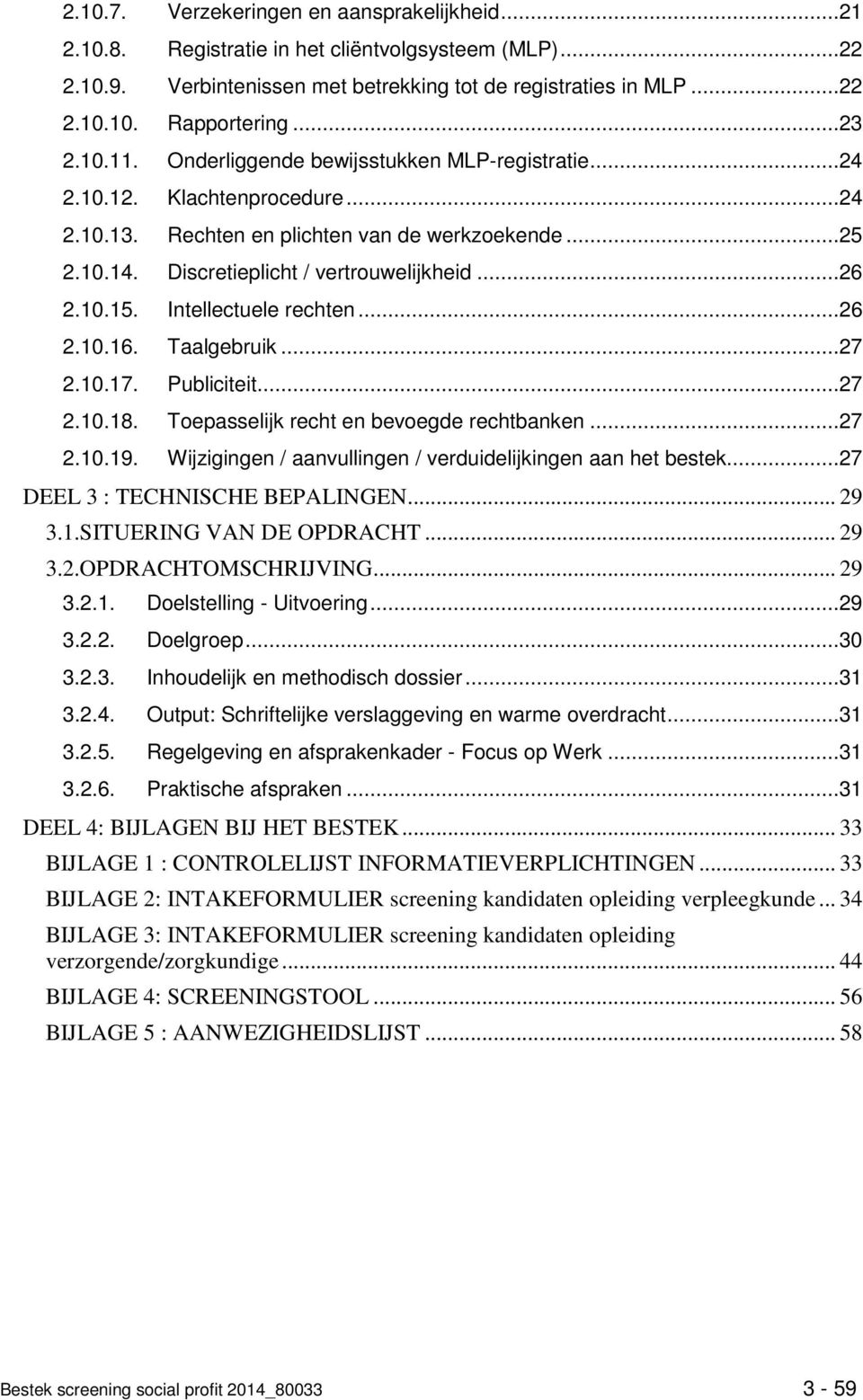 10.15. Intellectuele rechten...26 2.10.16. Taalgebruik...27 2.10.17. Publiciteit...27 2.10.18. Toepasselijk recht en bevoegde rechtbanken...27 2.10.19.