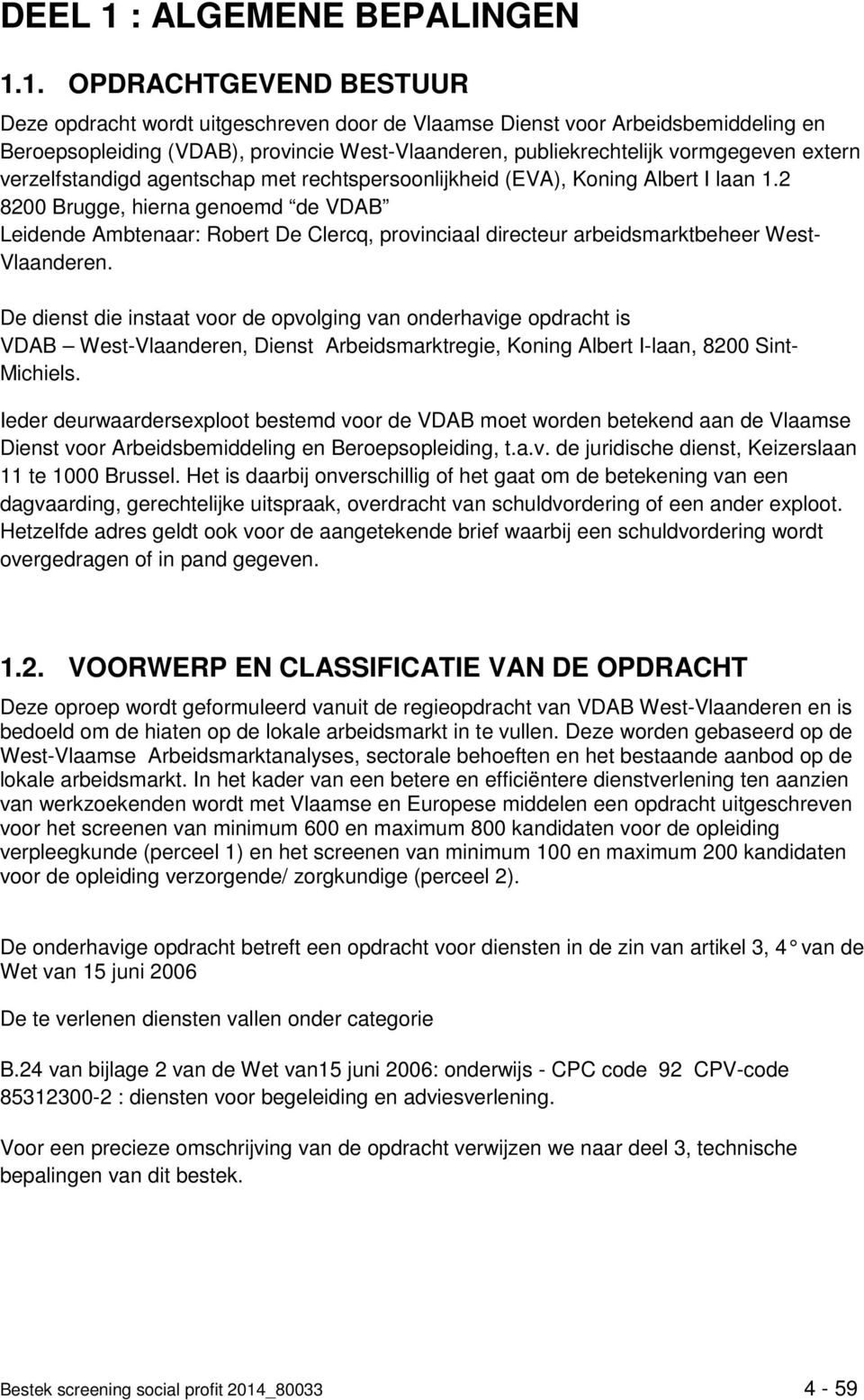 1. OPDRACHTGEVEND BESTUUR Deze opdracht wordt uitgeschreven door de Vlaamse Dienst voor Arbeidsbemiddeling en Beroepsopleiding (VDAB), provincie West-Vlaanderen, publiekrechtelijk vormgegeven extern