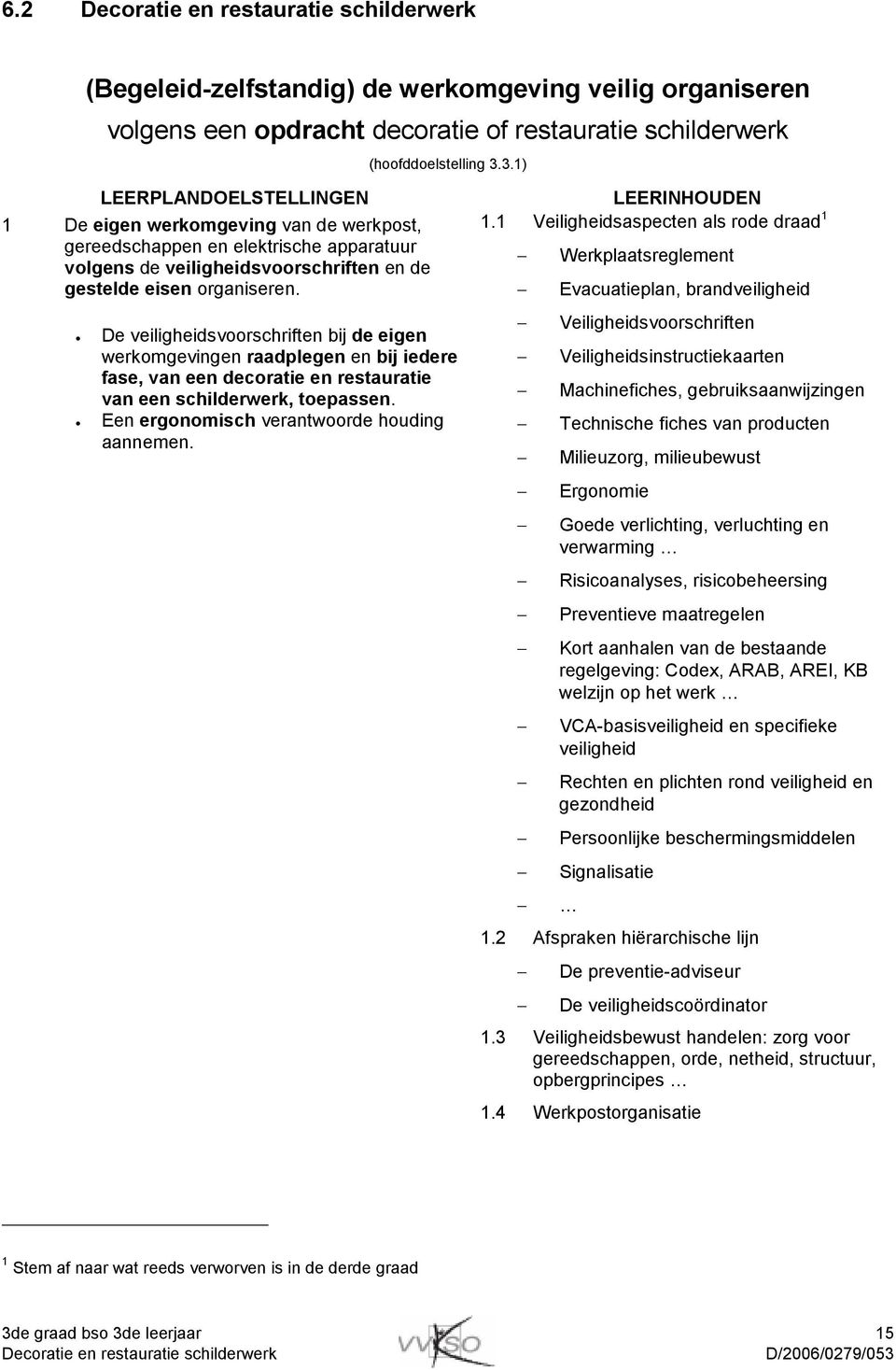 De veiligheidsvoorschriften bij de eigen werkomgevingen raadplegen en bij iedere fase, van een decoratie en restauratie van een schilderwerk, toepassen. Een ergonomisch verantwoorde houding aannemen.