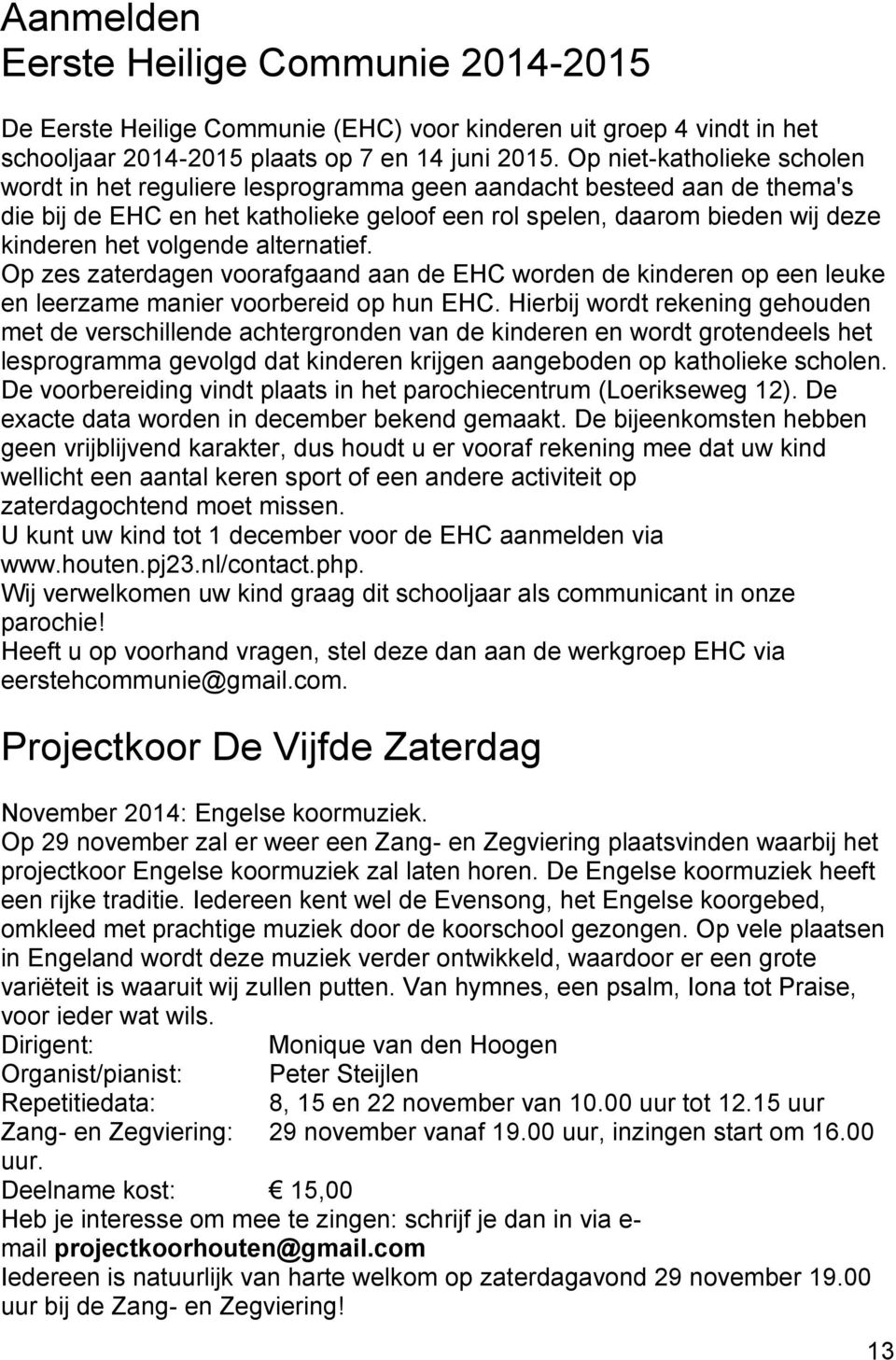 volgende alternatief. Op zes zaterdagen voorafgaand aan de EHC worden de kinderen op een leuke en leerzame manier voorbereid op hun EHC.