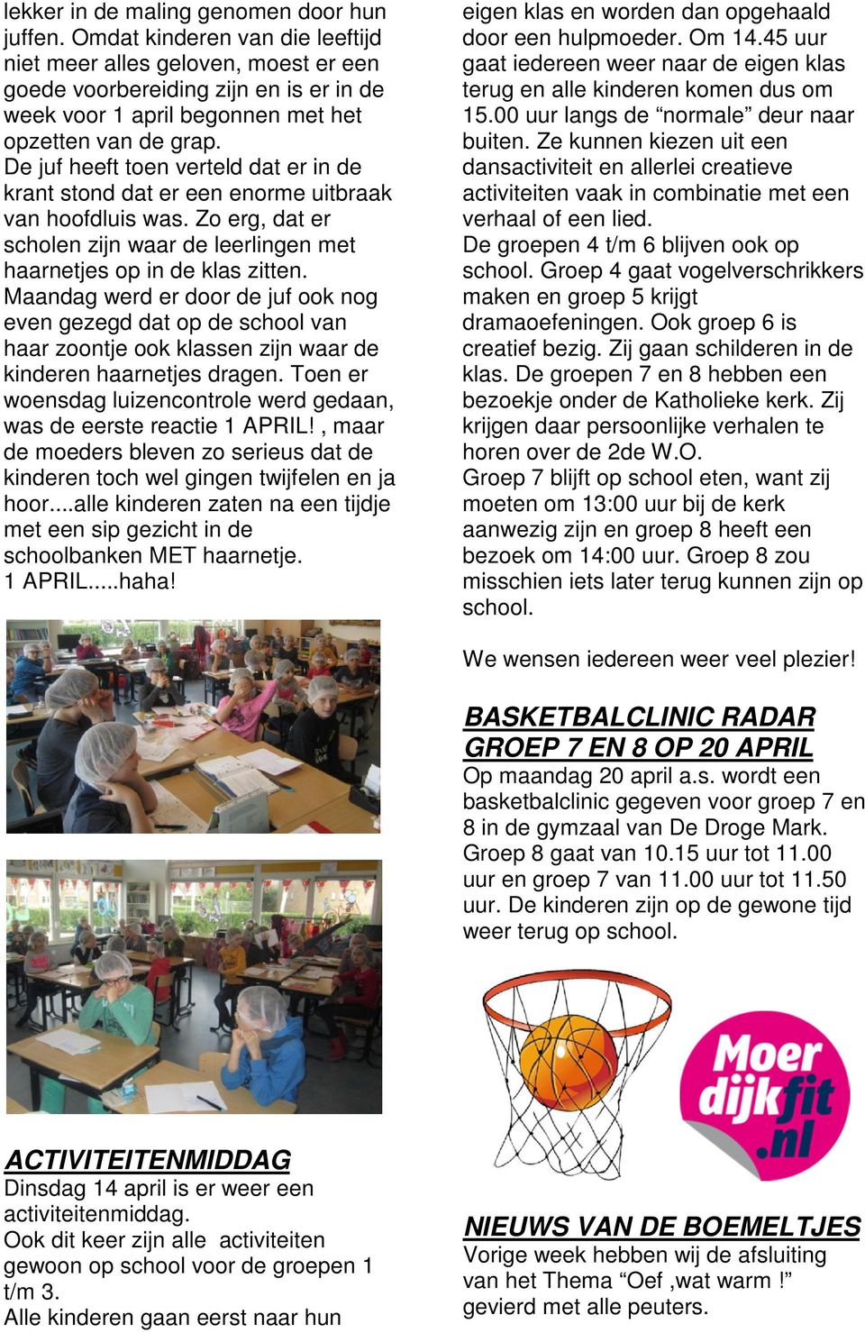 De juf heeft toen verteld dat er in de krant stond dat er een enorme uitbraak van hoofdluis was. Zo erg, dat er scholen zijn waar de leerlingen met haarnetjes op in de klas zitten.