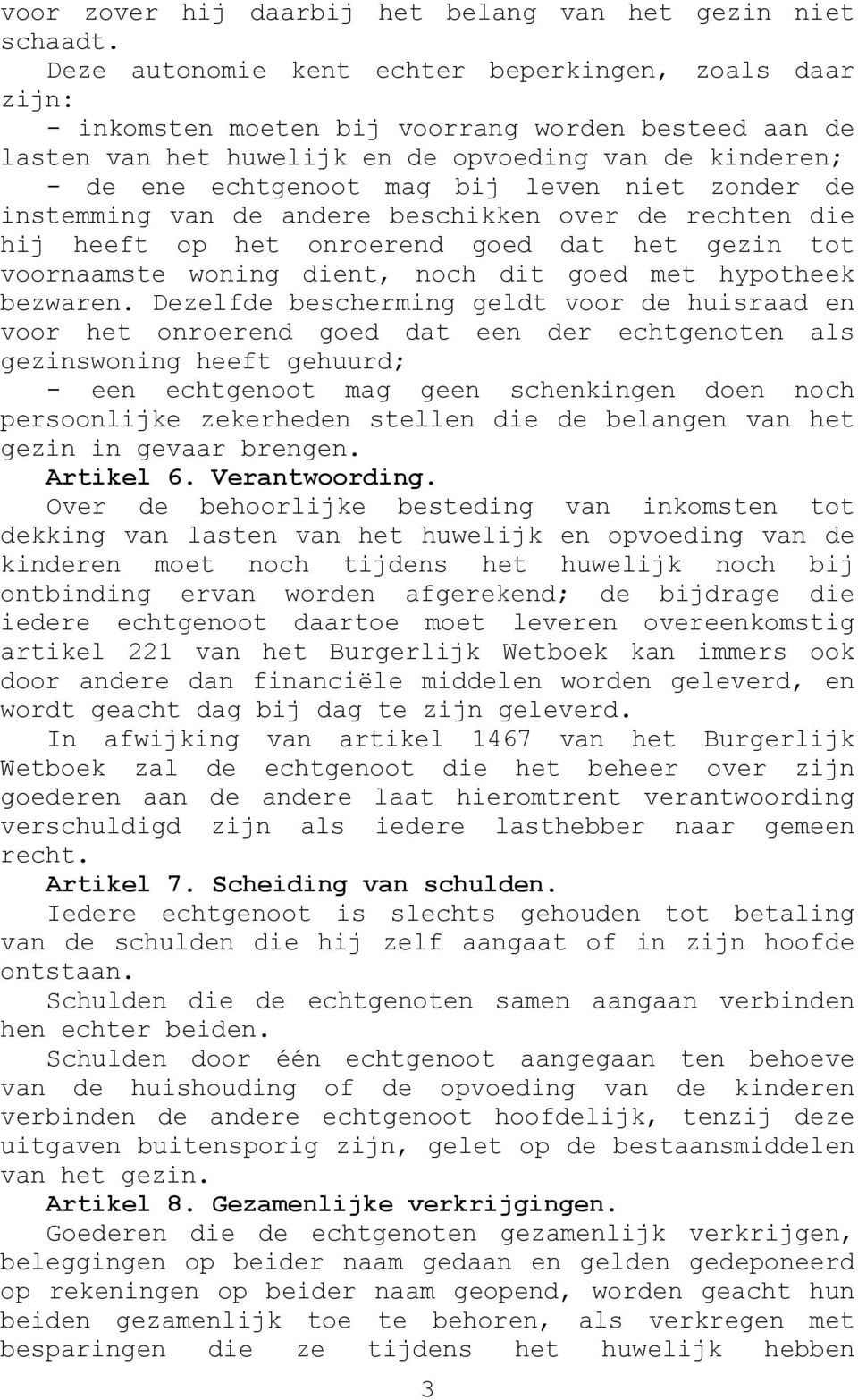 leven niet zonder de instemming van de andere beschikken over de rechten die hij heeft op het onroerend goed dat het gezin tot voornaamste woning dient, noch dit goed met hypotheek bezwaren.