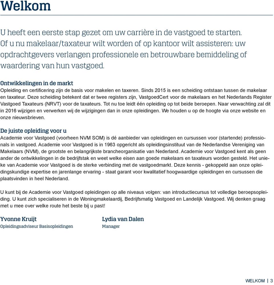 Ontwikkelingen in de markt Opleiding en certificering zijn de basis voor makelen en taxeren. Sinds 2015 is een scheiding ontstaan tussen de makelaar en taxateur.