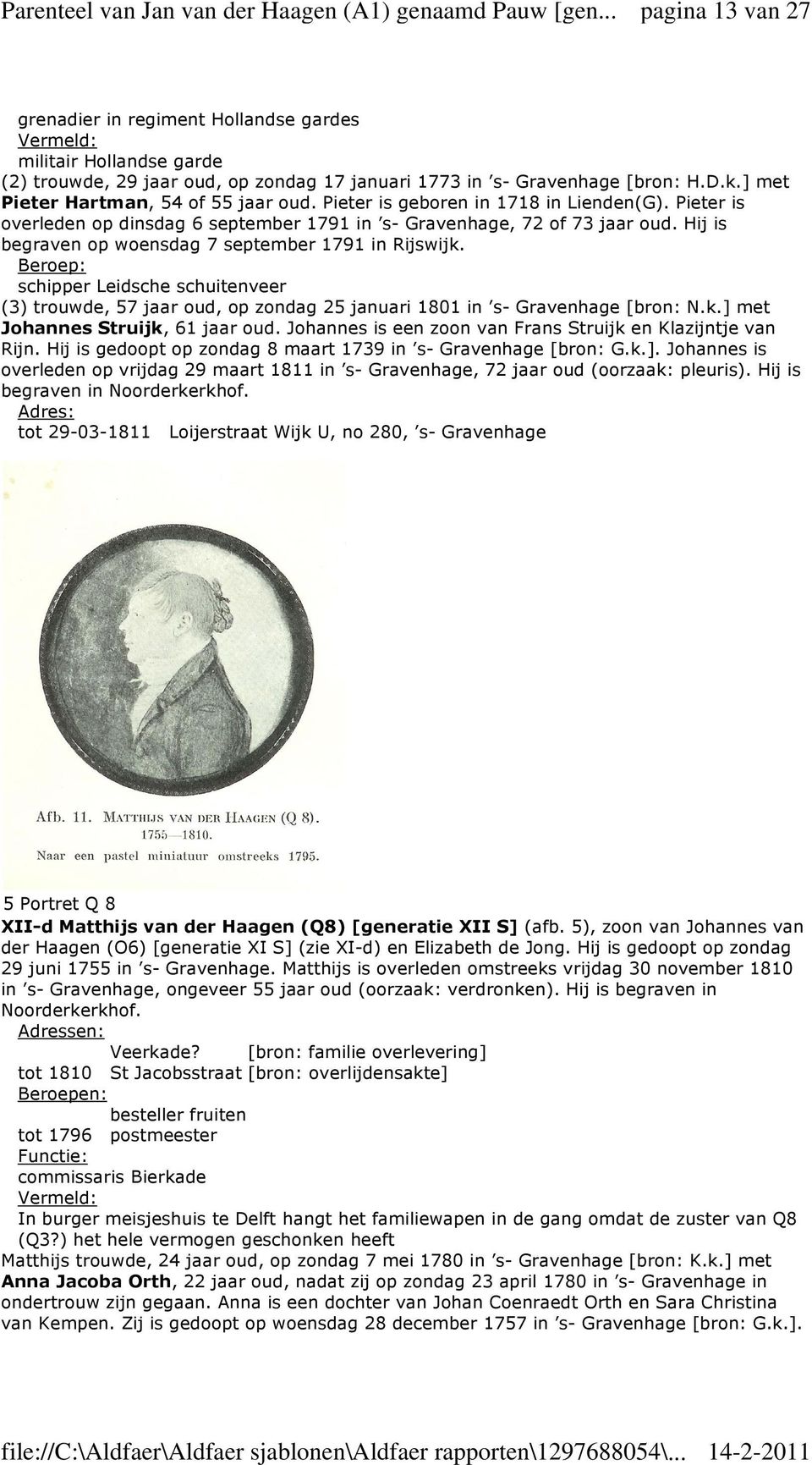 Hij is begraven op woensdag 7 september 1791 in Rijswijk. schipper Leidsche schuitenveer (3) trouwde, 57 jaar oud, op zondag 25 januari 1801 in s- Gravenhage [bron: N.k.] met Johannes Struijk, 61 jaar oud.