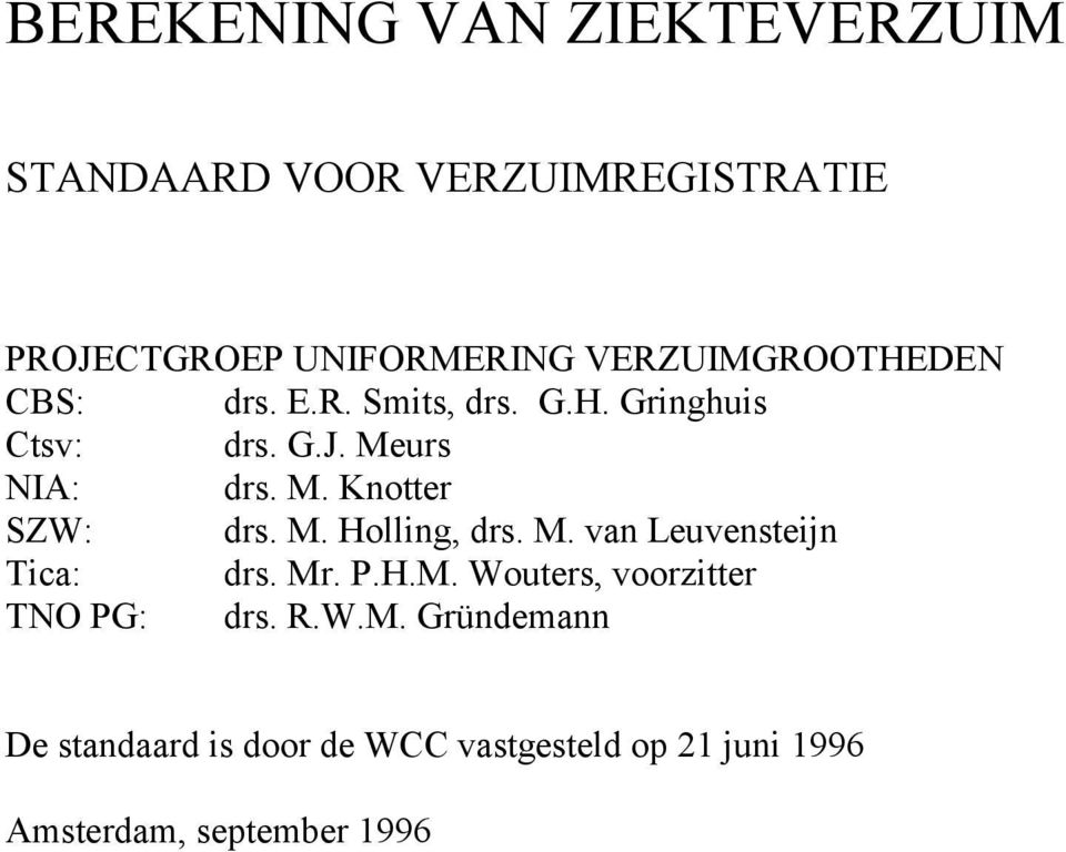 M. Holling, drs. M. van Leuvensteijn Tica: drs. Mr. P.H.M. Wouters, voorzitter TNO PG: drs. R.W.M. Gründemann De standaard is door de WCC vastgesteld op 21 juni 1996 Amsterdam, september 1996