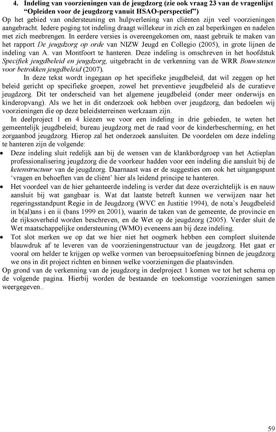 In eerdere versies is overeengekomen om, naast gebruik te maken van het rapport De jeugdzorg op orde van NIZW Jeugd en Collegio (2005), in grote lijnen de indeling van A. van Montfoort te hanteren.
