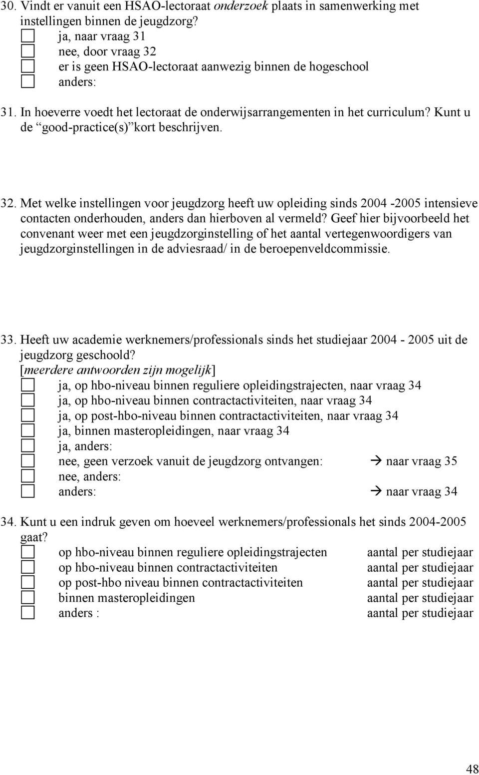 Kunt u de good-practice(s) kort beschrijven. 32. Met welke instellingen voor jeugdzorg heeft uw opleiding sinds 2004-2005 intensieve contacten onderhouden, anders dan hierboven al vermeld?