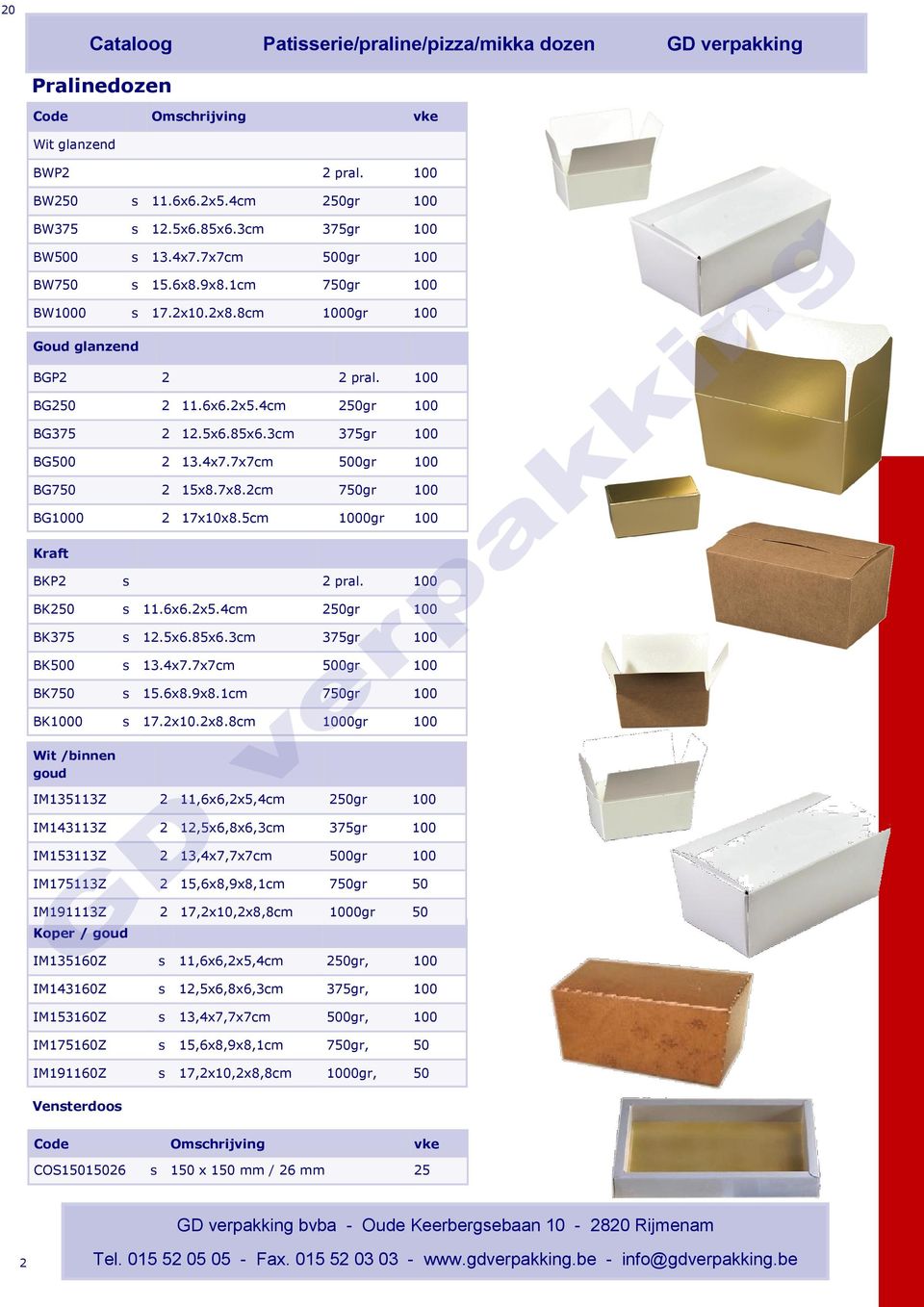 2cm 750gr BG0 2 17x10x8.5cm 0gr Kraft BKP2 2 pral. BK250 11.6x6.2x5.4cm 250gr BK375 12.5x6.85x6.3cm 375gr BK500 13.4x7.7x7cm 500gr BK750 15.6x8.9x8.1cm 750gr BK0 17.2x10.2x8.