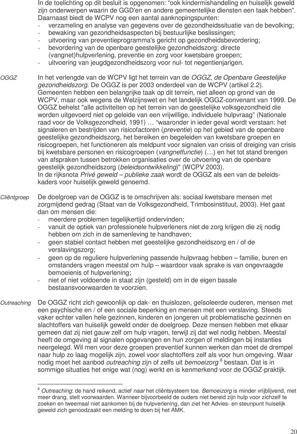 beslissingen; - uitvoering van preventieprogramma's gericht op gezondheidsbevordering; - bevordering van de openbare geestelijke gezondheidszorg: directe (vangnet)hulpverlening, preventie en zorg