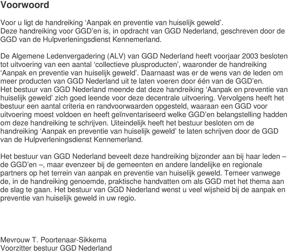 De Algemene Ledenvergadering (ALV) van GGD Nederland heeft voorjaar 2003 besloten tot uitvoering van een aantal collectieve plusproducten, waaronder de handreiking Aanpak en preventie van huiselijk