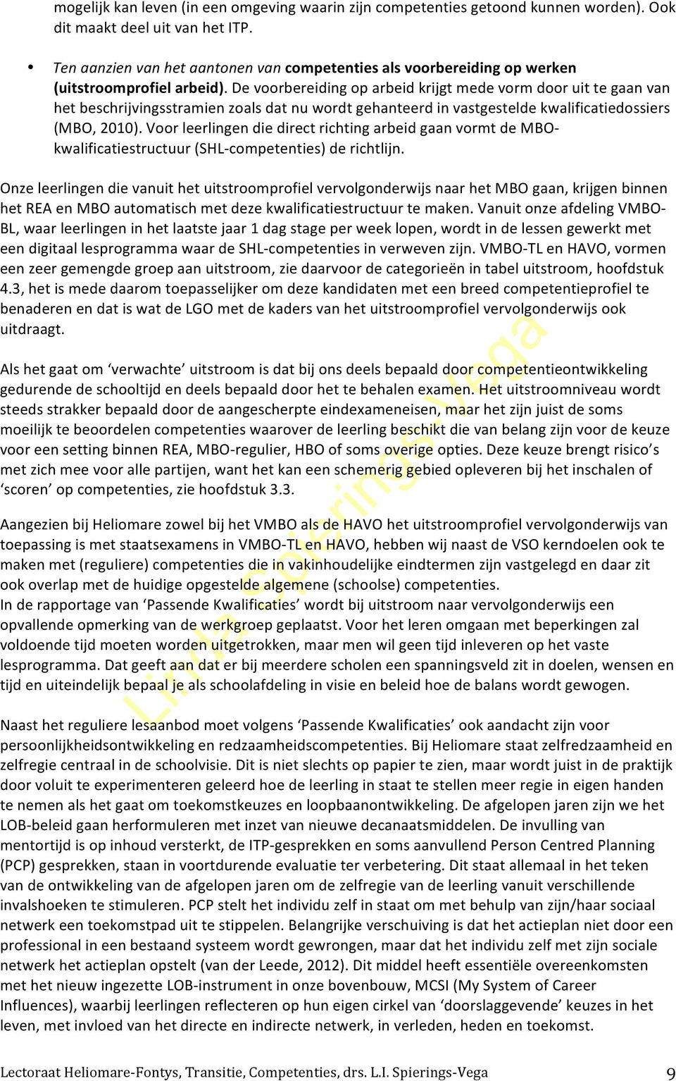 De voorbereiding op arbeid krijgt mede vorm door uit te gaan van het beschrijvingsstramien zoals dat nu wordt gehanteerd in vastgestelde kwalificatiedossiers (MBO, 2010).