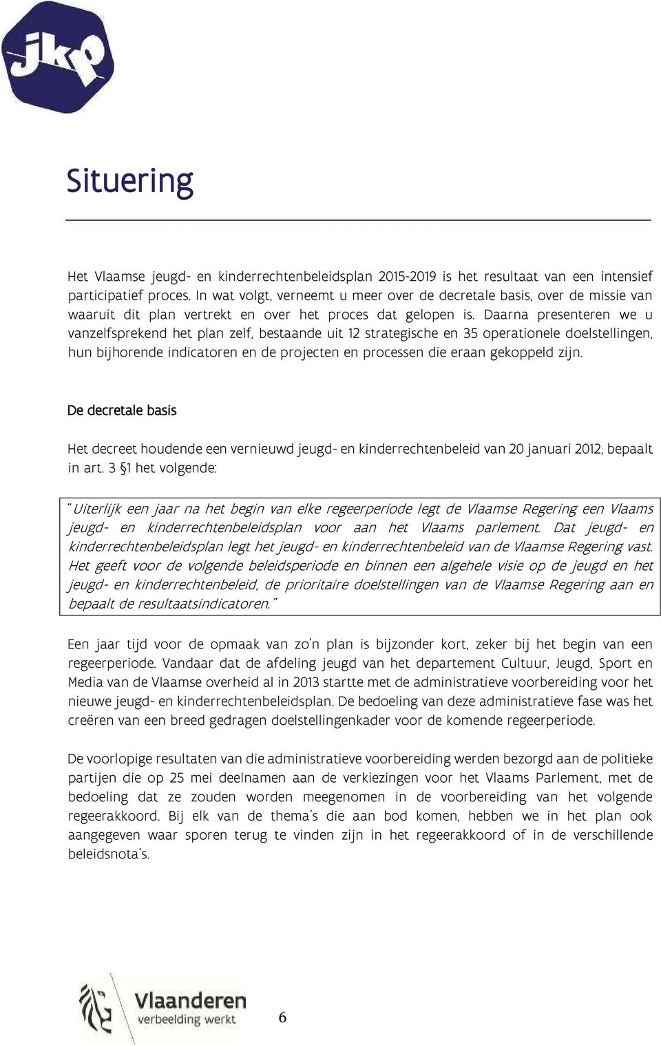 Daarna presenteren we u vanzelfsprekend het plan zelf, bestaande uit 12 strategische en 35 operationele doelstellingen, hun bijhorende indicatoren en de projecten en processen die eraan gekoppeld