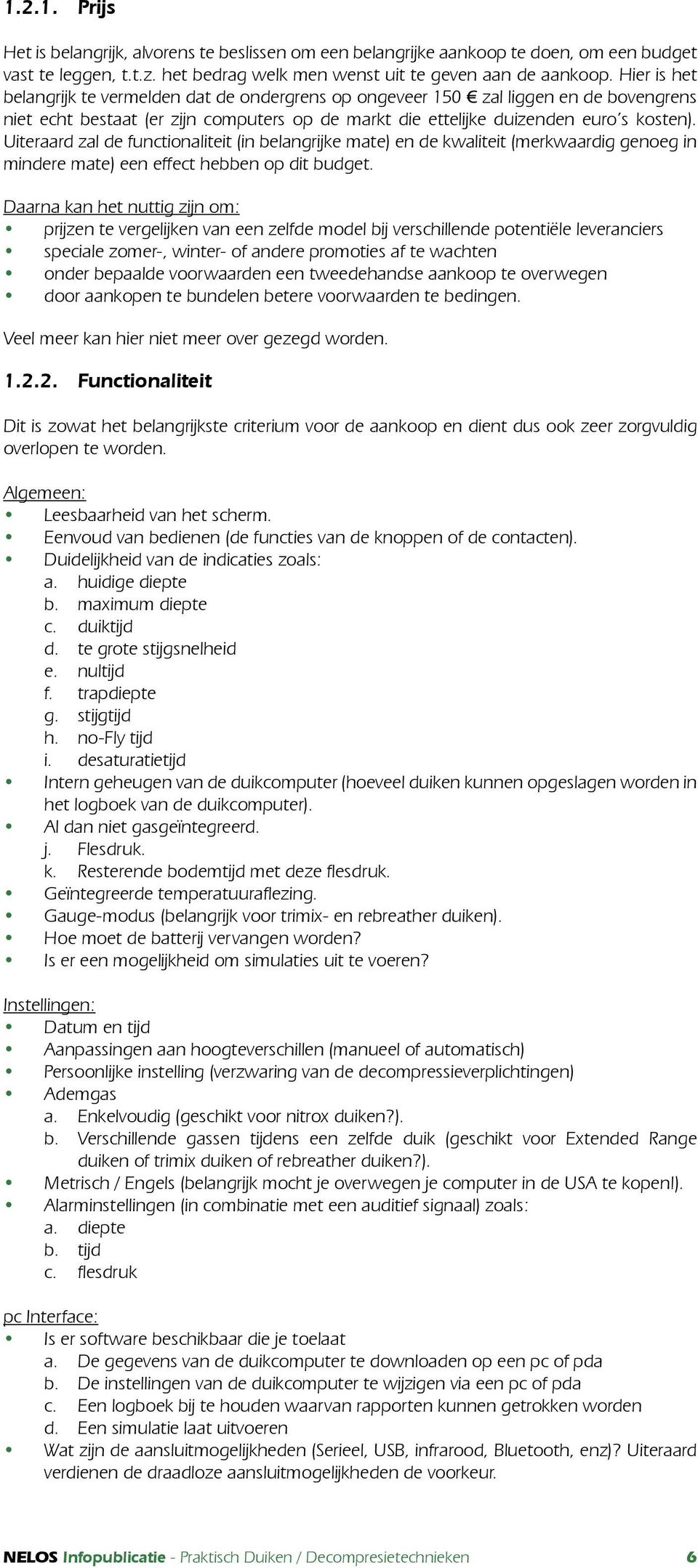 Uiteraard zal de functionaliteit (in belangrijke mate) en de kwaliteit (merkwaardig genoeg in mindere mate) een effect hebben op dit budget.