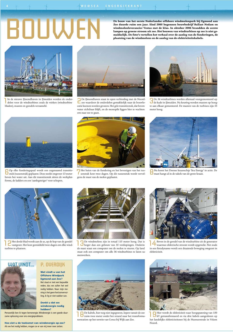 Het bouwen van windturbines op zee is niet gemakkelijk. De foto s vertellen het verhaal over de aanleg van de funderingen, de plaatsing van de windmolens en de aanleg van de elektriciteitskabels.
