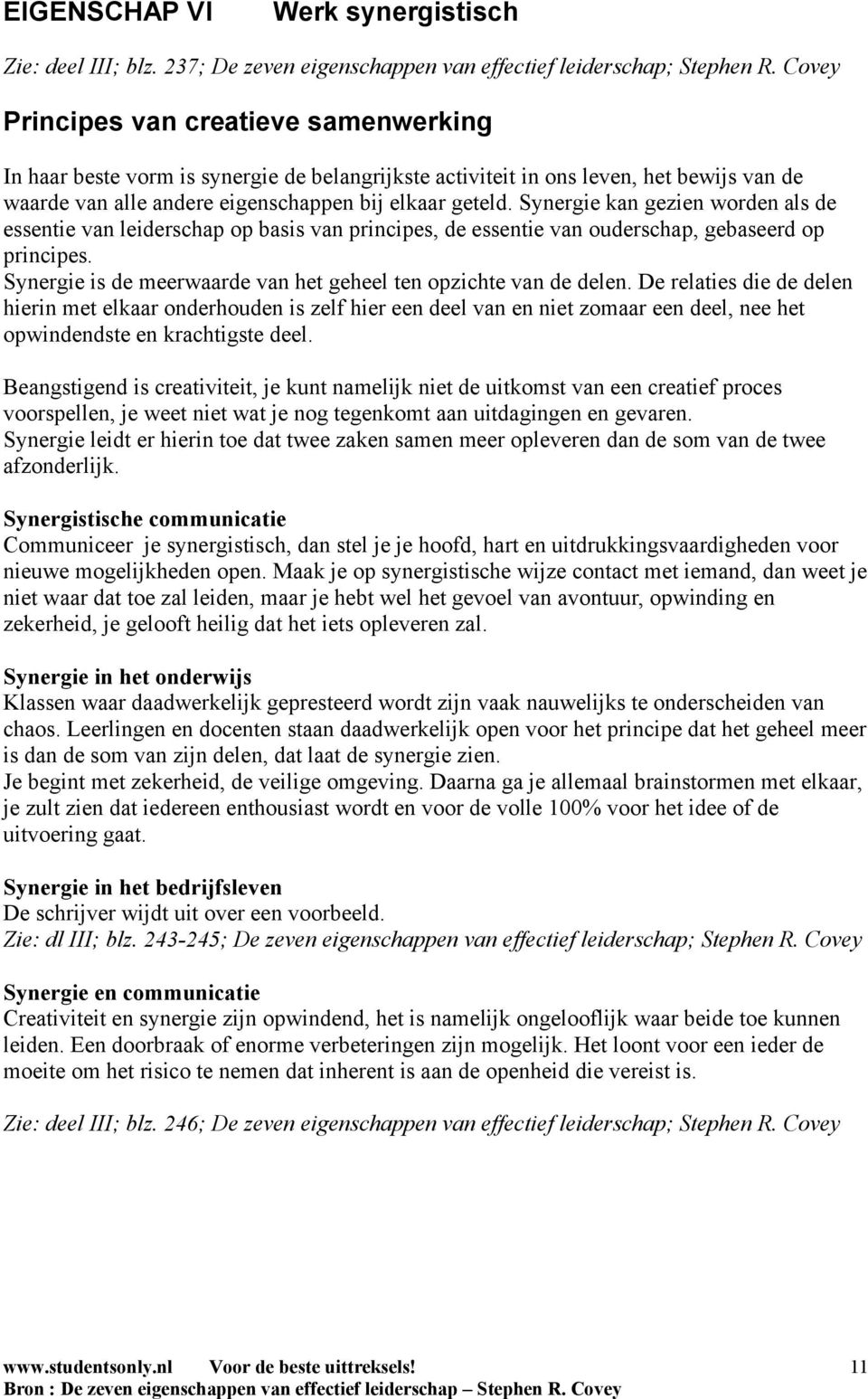 Synergie kan gezien worden als de essentie van leiderschap op basis van principes, de essentie van ouderschap, gebaseerd op principes.