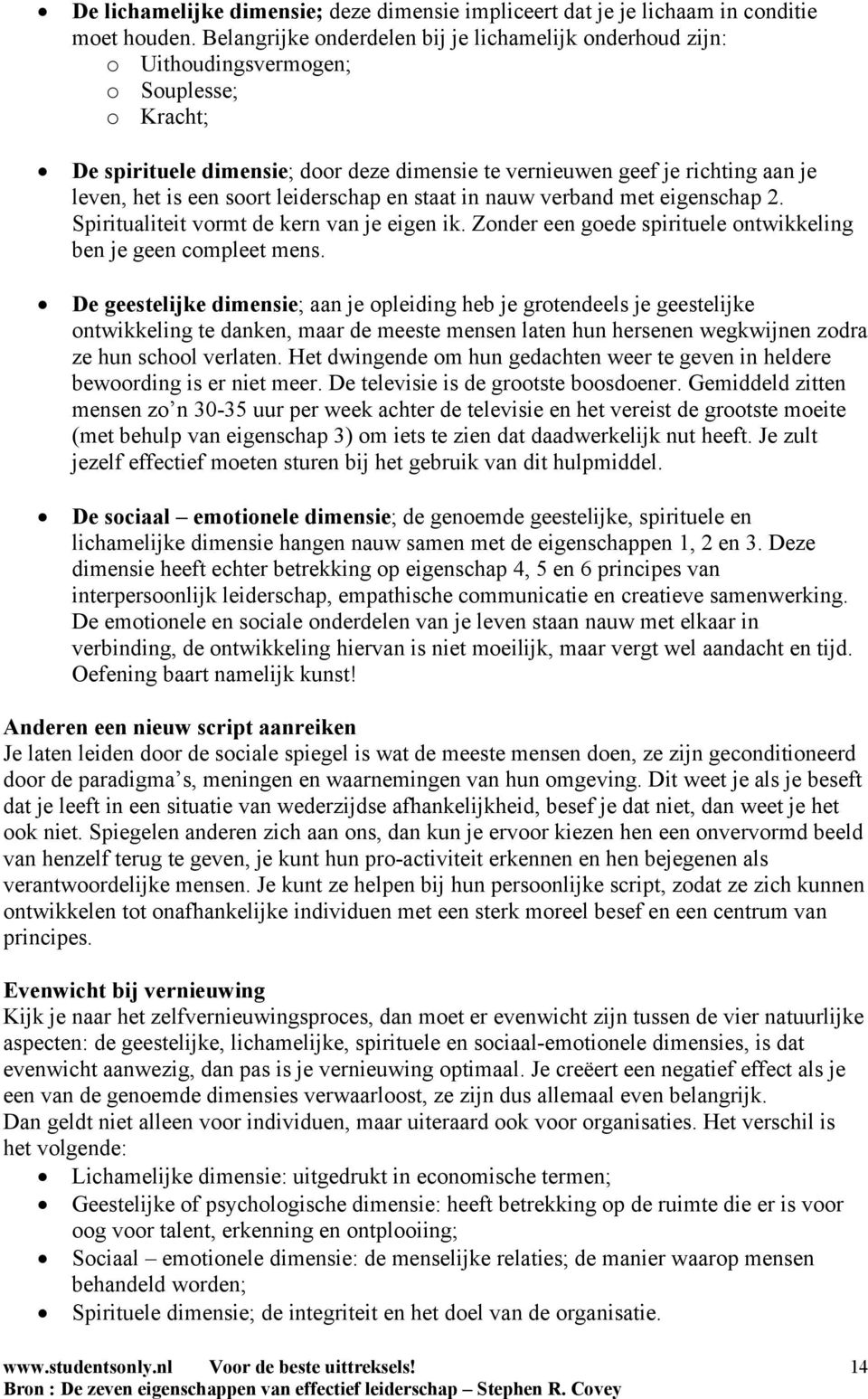 een soort leiderschap en staat in nauw verband met eigenschap 2. Spiritualiteit vormt de kern van je eigen ik. Zonder een goede spirituele ontwikkeling ben je geen compleet mens.