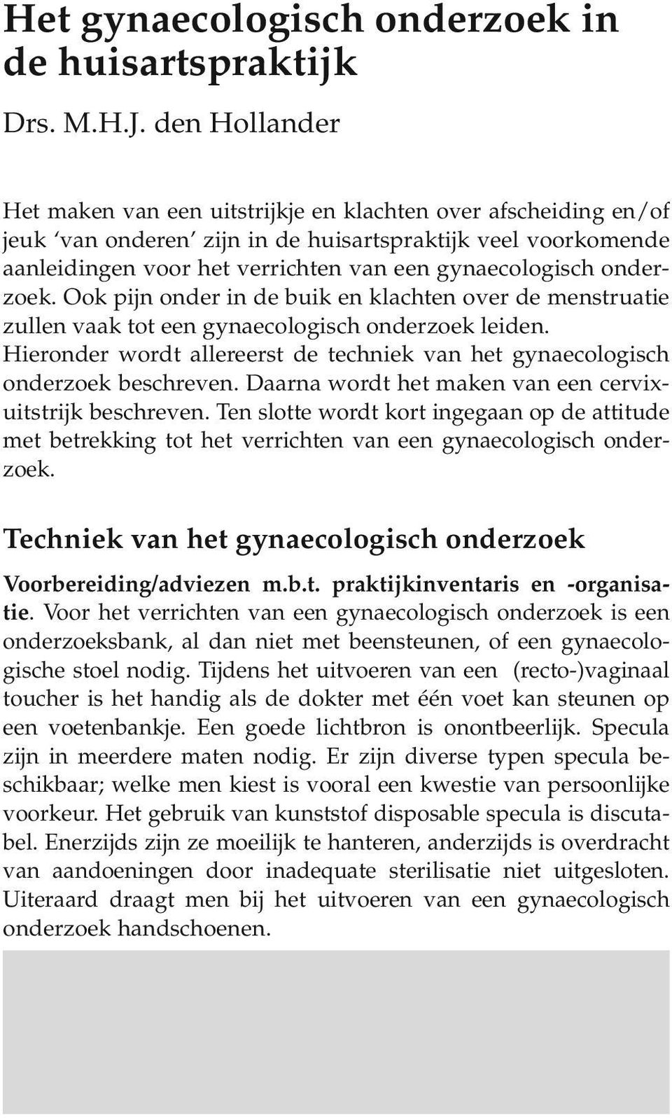 onderzoek. Ook pijn onder in de buik en klachten over de menstruatie zullen vaak tot een gynaecologisch onderzoek leiden.