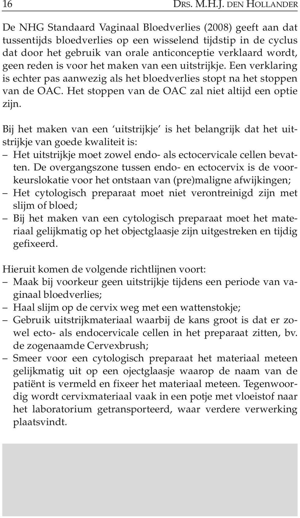 geen reden is voor het maken van een uitstrijkje. Een verklaring is echter pas aanwezig als het bloedverlies stopt na het stoppen van de OAC. Het stoppen van de OAC zal niet altijd een optie zijn.