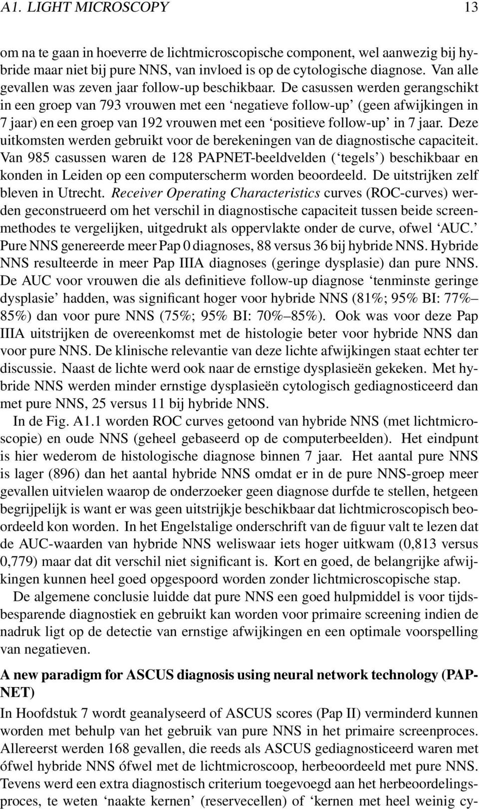 De casussen werden gerangschikt in een groep van 793 vrouwen met een negatieve follow-up (geen afwijkingen in 7 jaar) en een groep van 192 vrouwen met een positieve follow-up in 7 jaar.