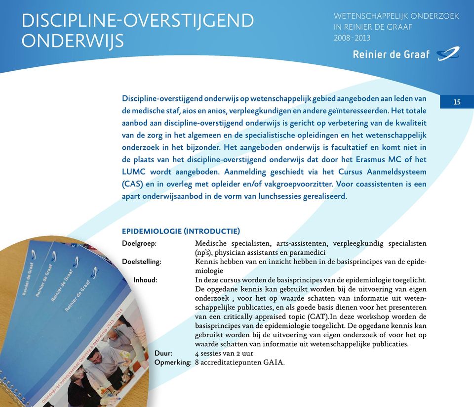 het bijzonder. Het aangeboden onderwijs is facultatief en komt niet in de plaats van het discipline-overstijgend onderwijs dat door het Erasmus MC of het LUMC wordt aangeboden.