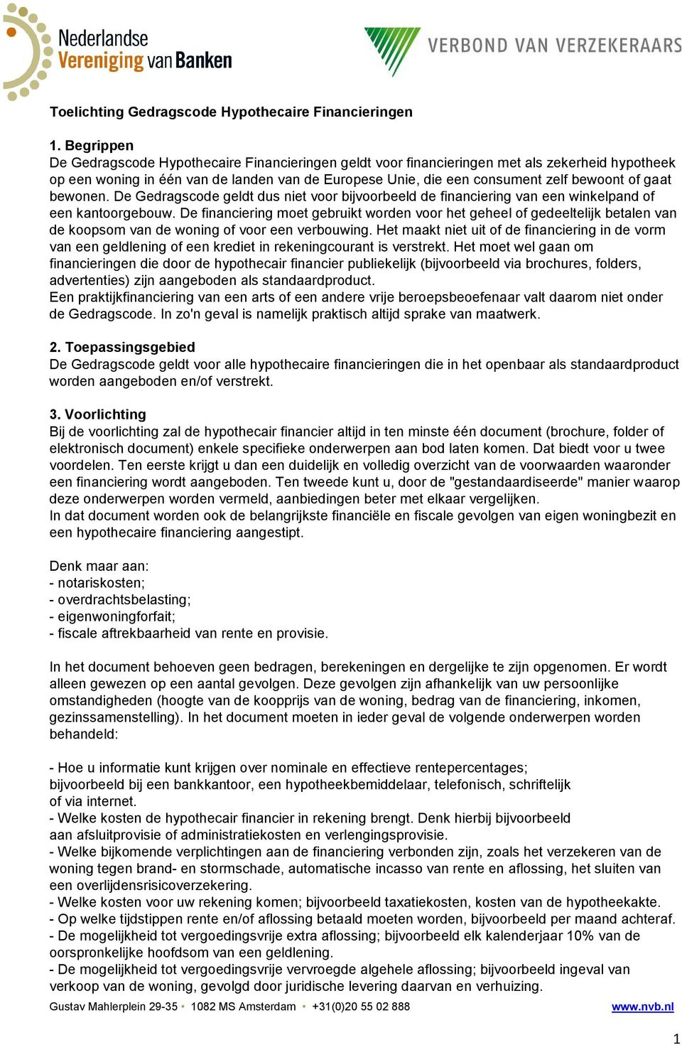 gaat bewonen. De Gedragscode geldt dus niet voor bijvoorbeeld de financiering van een winkelpand of een kantoorgebouw.