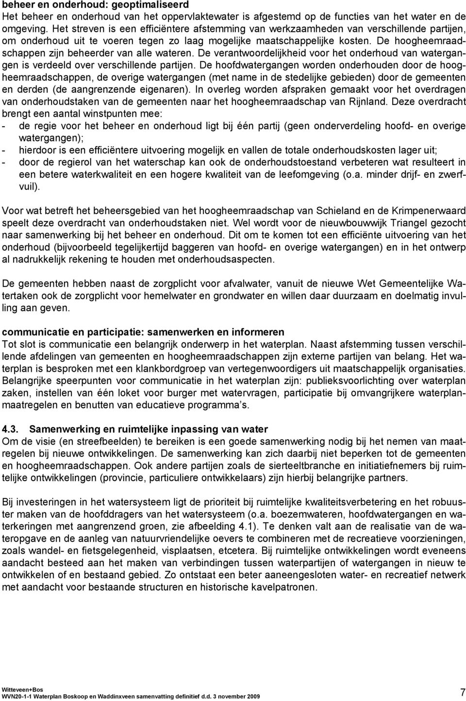 De hoogheemraadschappen zijn beheerder van alle wateren. De verantwoordelijkheid voor het onderhoud van watergangen is verdeeld over verschillende partijen.