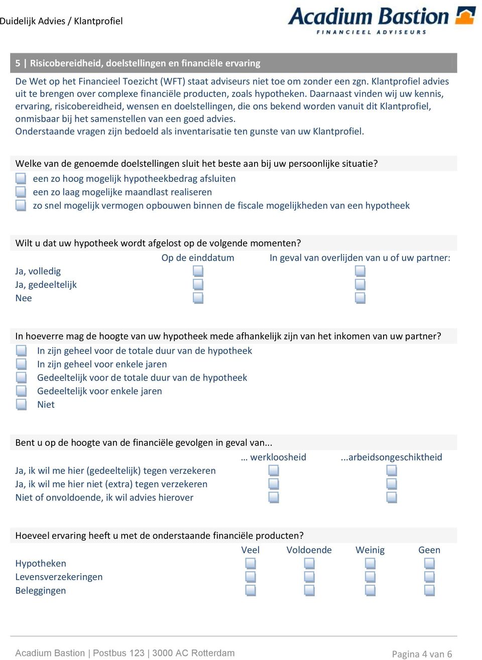 Daarnaast vinden wij uw kennis, ervaring, risicobereidheid, wensen en doelstellingen, die ons bekend worden vanuit dit Klantprofiel, onmisbaar bij het samenstellen van een goed advies.