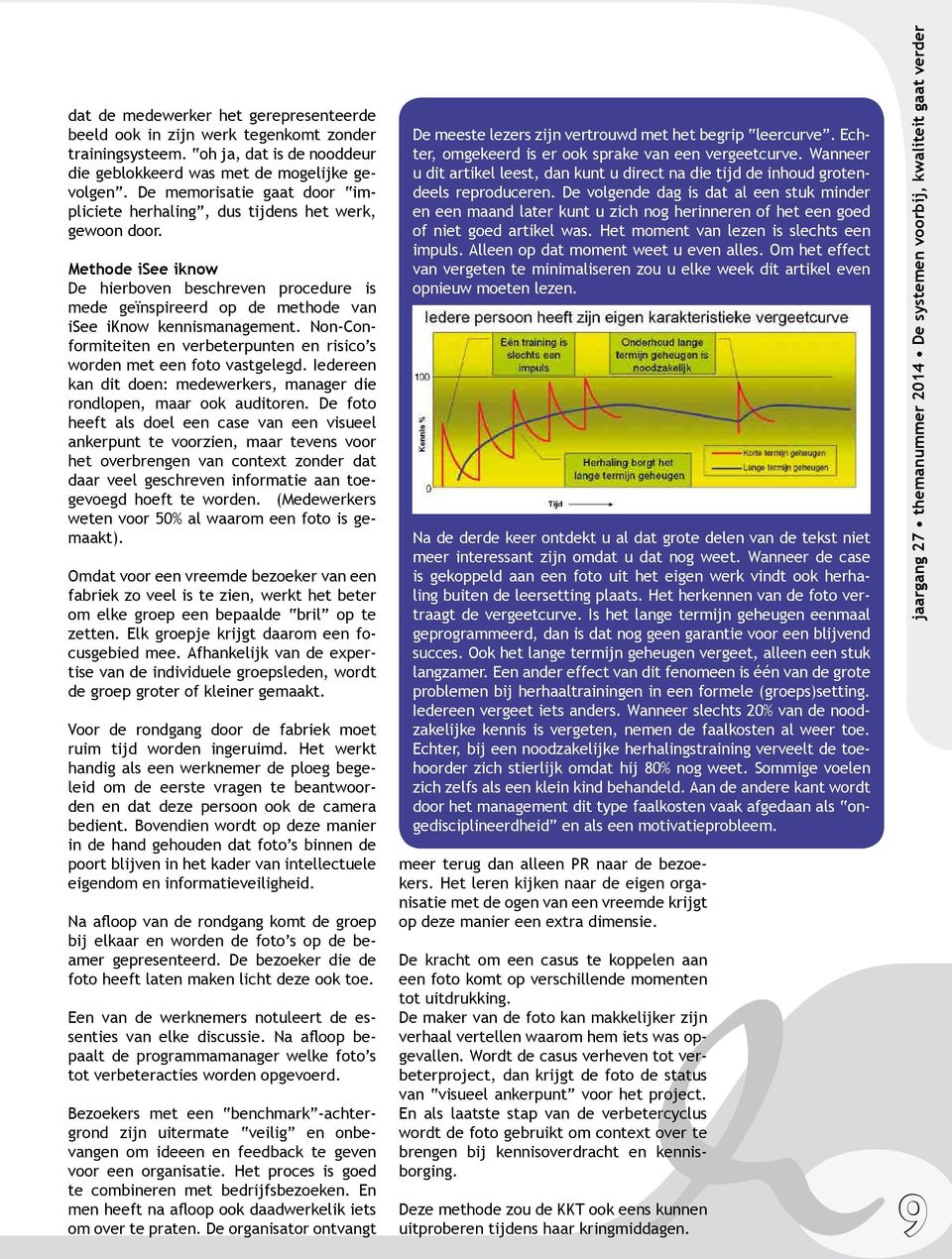 Methode isee iknow De hierboven beschreven procedure is mede geïnspireerd op de methode van isee iknow kennismanagement.