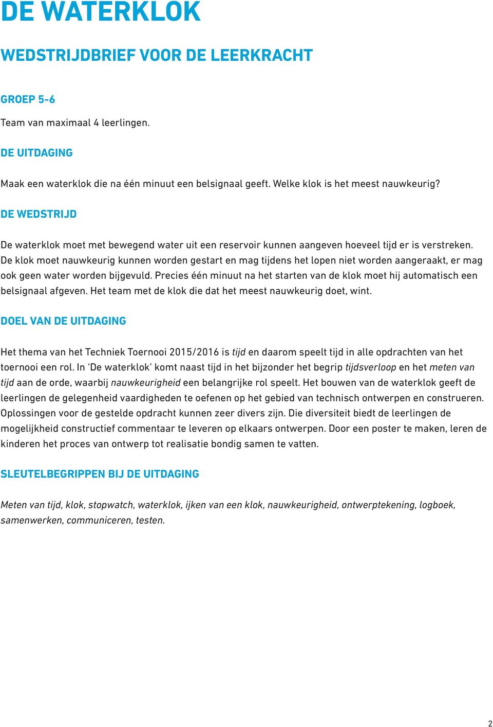 De klok moet nauwkeurig kunnen worden gestart en mag tijdens het lopen niet worden aangeraakt, er mag ook geen water worden bijgevuld.