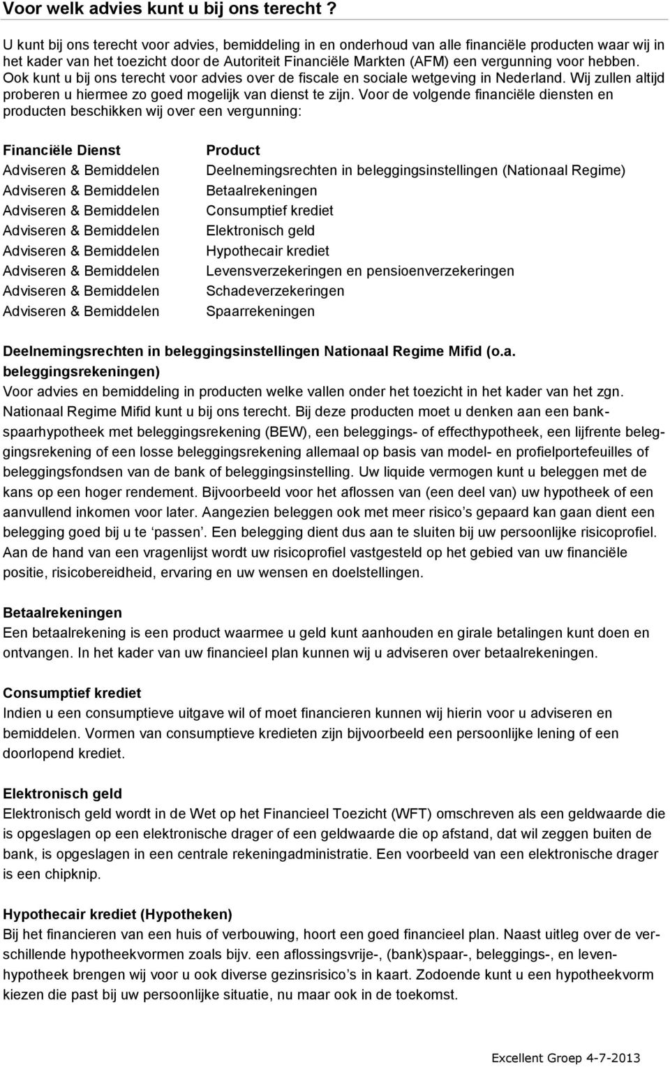 hebben. Ook kunt u bij ons terecht voor advies over de fiscale en sociale wetgeving in Nederland. Wij zullen altijd proberen u hiermee zo goed mogelijk van dienst te zijn.