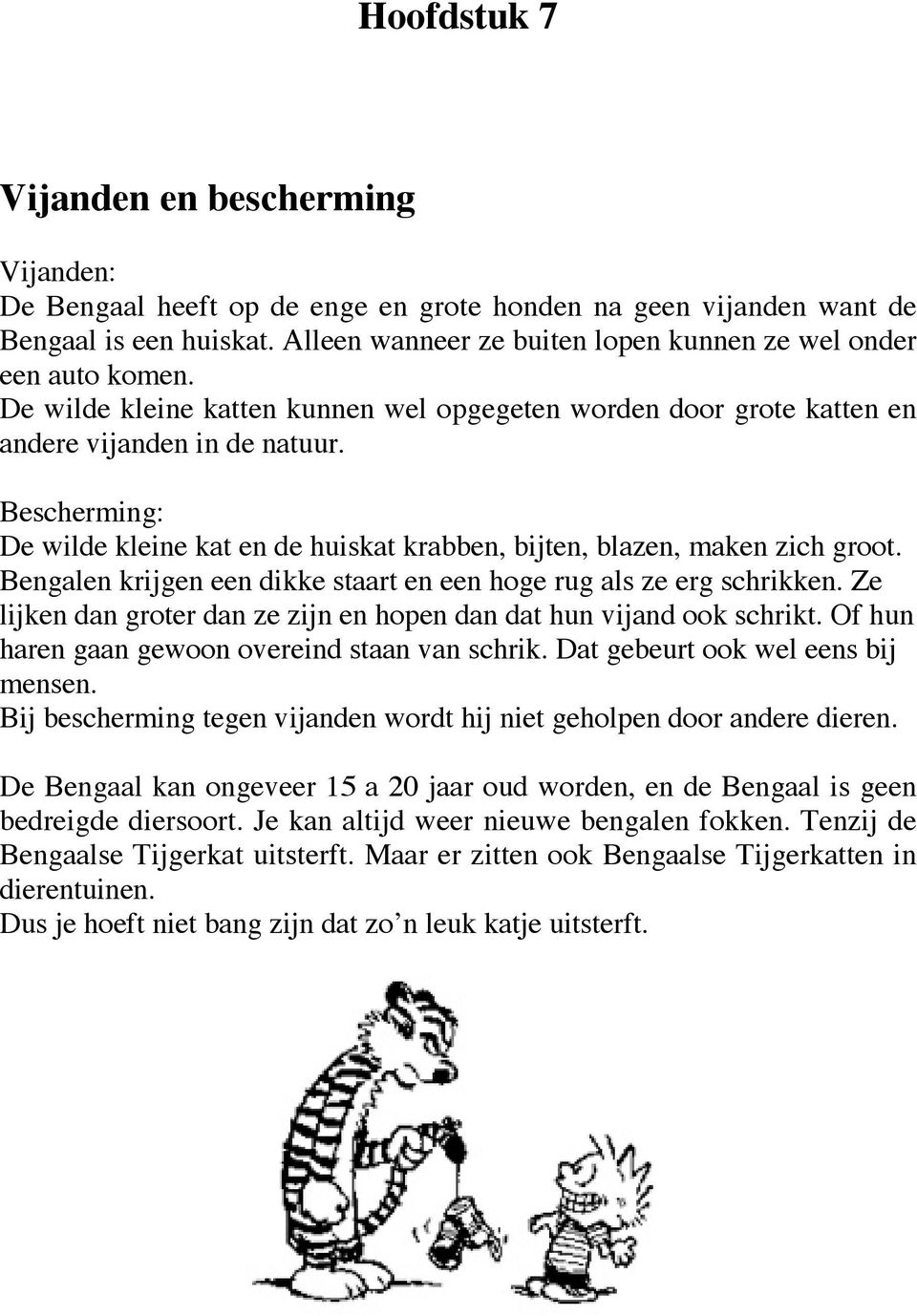 Bescherming: De wilde kleine kat en de huiskat krabben, bijten, blazen, maken zich groot. Bengalen krijgen een dikke staart en een hoge rug als ze erg schrikken.