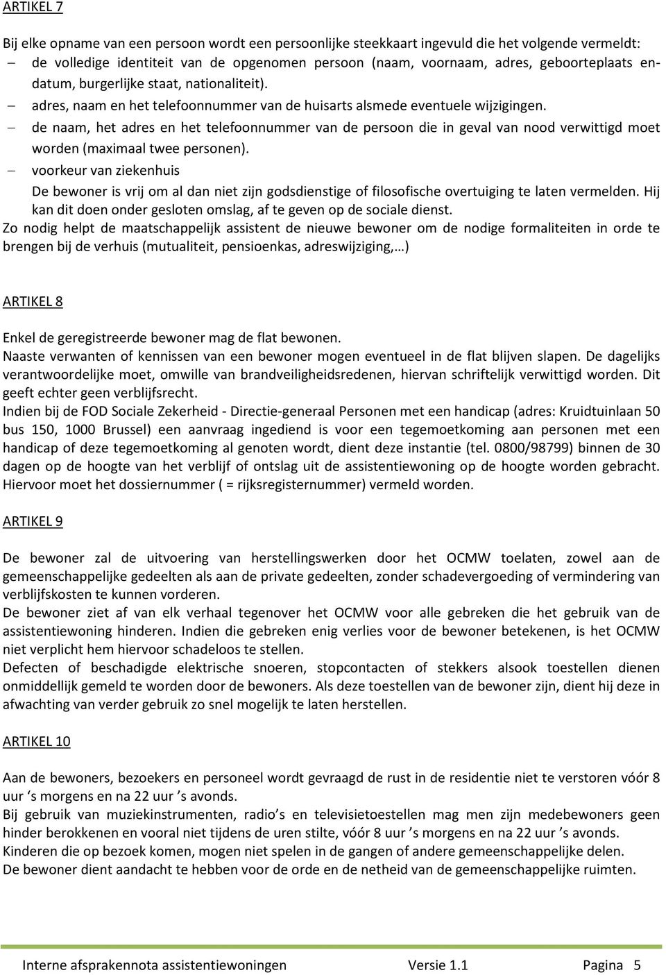 de naam, het adres en het telefoonnummer van de persoon die in geval van nood verwittigd moet worden (maximaal twee personen).