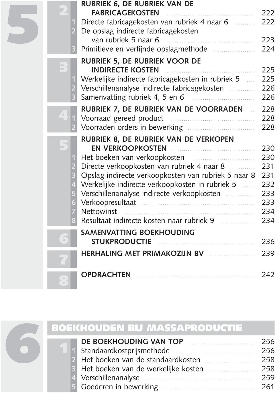 .. 225 2 Verschillenanalyse indirecte fabricagekosten... 226 3 Samenvatting rubriek 4, 5 en 6... 226 4 RUBRIEK 7, DE RUBRIEK VAN DE VOORRADEN.. 228 1 Voorraad gereed product.