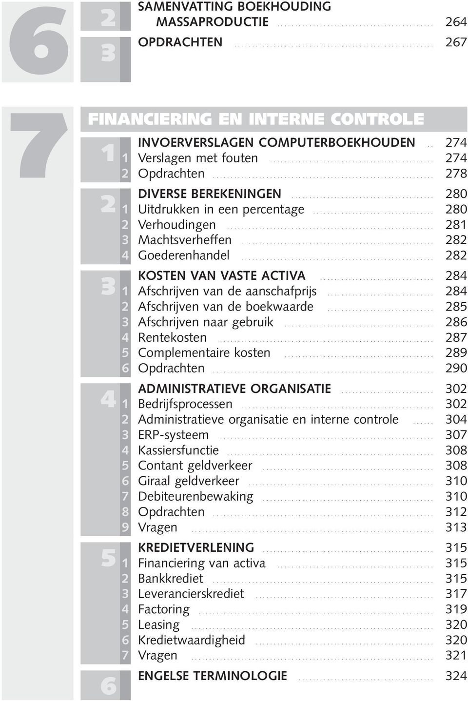 .. 1 Afschrijven van de aanschafprijs... 284 2 Afschrijven van de boekwaarde... 285 3 Afschrijven naar gebruik... 286 4 Rentekosten... 287 5 Complementaire kosten... 289 6 Opdrachten.