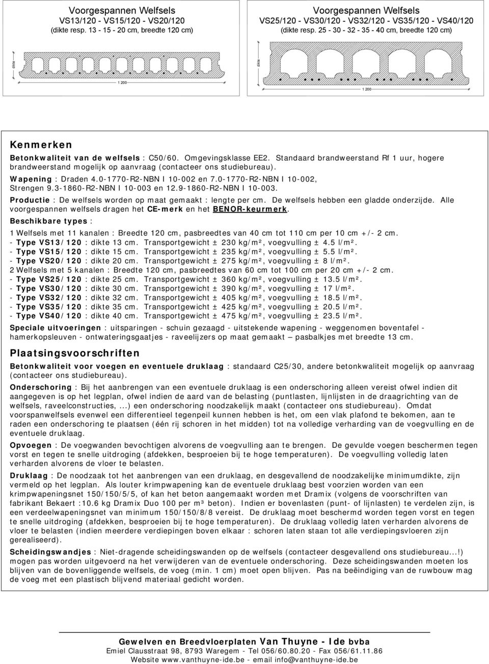 Standaard brandweerstand Rf 1 uur, hogere brandweerstand mogelijk op aanvraag (contacteer ons studiebureau). Wapening : Draden 4.0-1770-R2-NBN I 10-002 en 7.0-1770-R2-NBN I 10-002, Strengen 9.