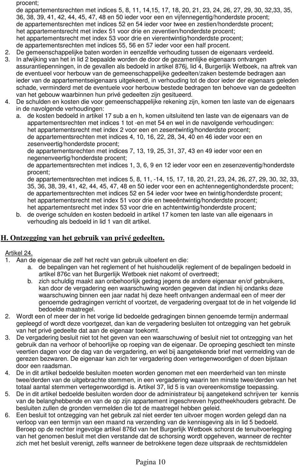 met index 53 voor drie en vierentwintig/honderdste procent; de appartementsrechten met indices 55, 56 en 57 ieder voor een half procent. 2.