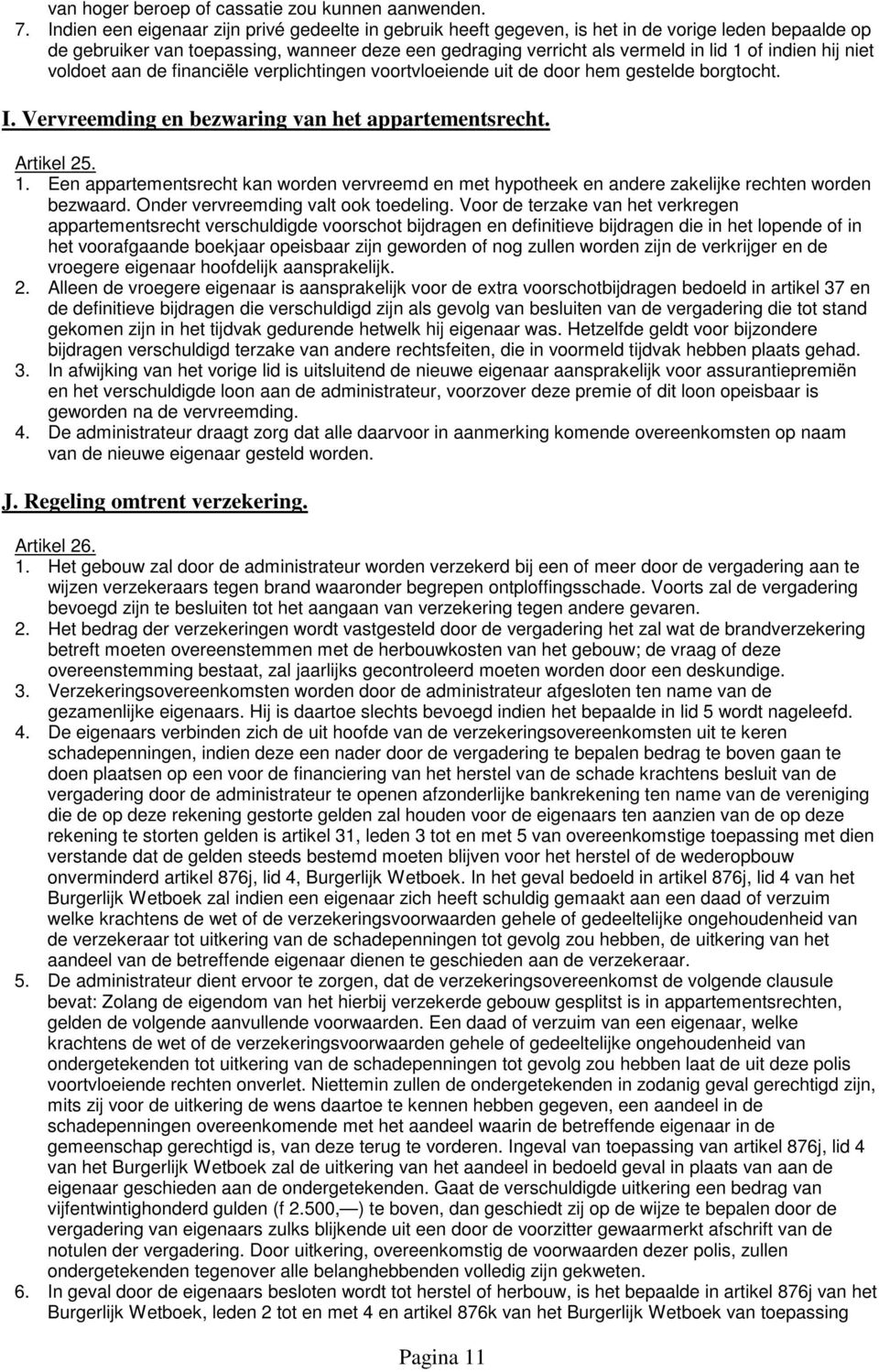 hij niet voldoet aan de financiële verplichtingen voortvloeiende uit de door hem gestelde borgtocht. I. Vervreemding en bezwaring van het appartementsrecht. Artikel 25. 1.