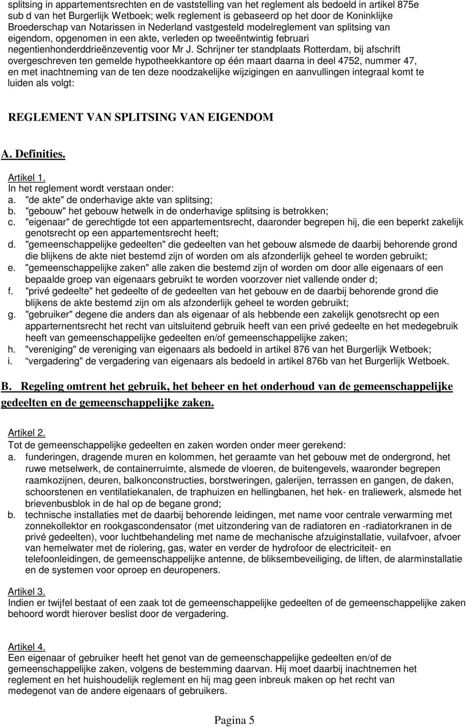 Schrijner ter standplaats Rotterdam, bij afschrift overgeschreven ten gemelde hypotheekkantore op één maart daarna in deel 4752, nummer 47, en met inachtneming van de ten deze noodzakelijke