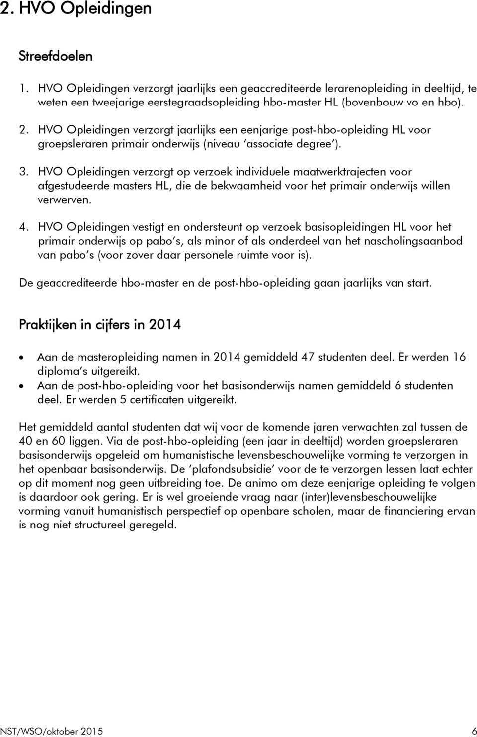 HVO Opleidingen verzorgt jaarlijks een eenjarige post-hbo-opleiding HL voor groepsleraren primair onderwijs (niveau associate degree ). 3.