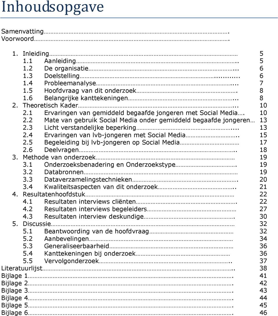 3 Licht verstandelijke beperking... 13 2.4 Ervaringen van lvb-jongeren met Social Media.. 15 2.5 Begeleiding bij lvb-jongeren op Social Media 17 2.6 Deelvragen.. 18 3. Methode van onderzoek 19 3.