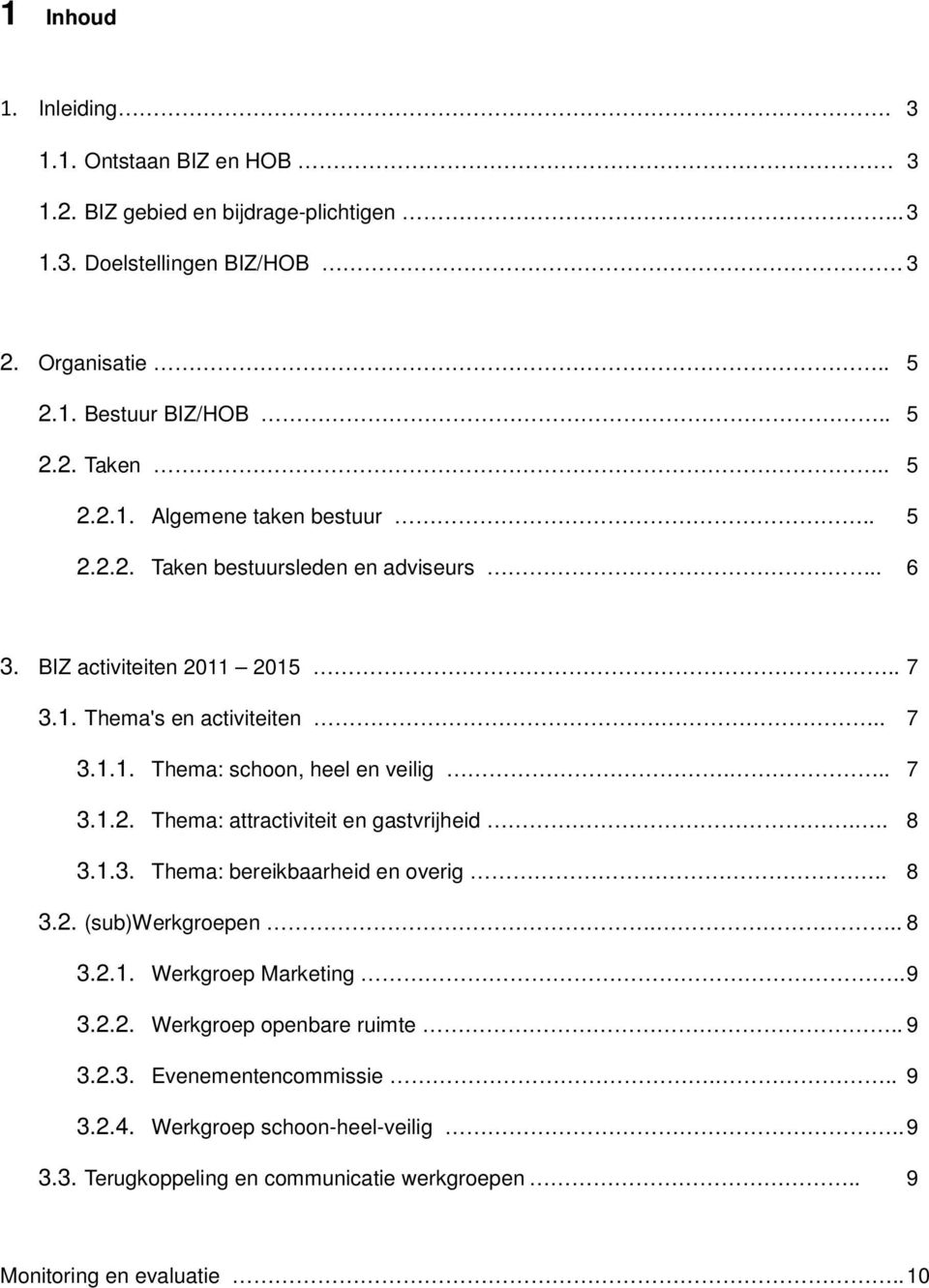 .. 7 3.1.2. Thema: attractiviteit en gastvrijheid... 8 3.1.3. Thema: bereikbaarheid en overig.. 8 3.2. (sub)werkgroepen... 8 3.2.1. Werkgroep Marketing..9 3.2.2. Werkgroep openbare ruimte.