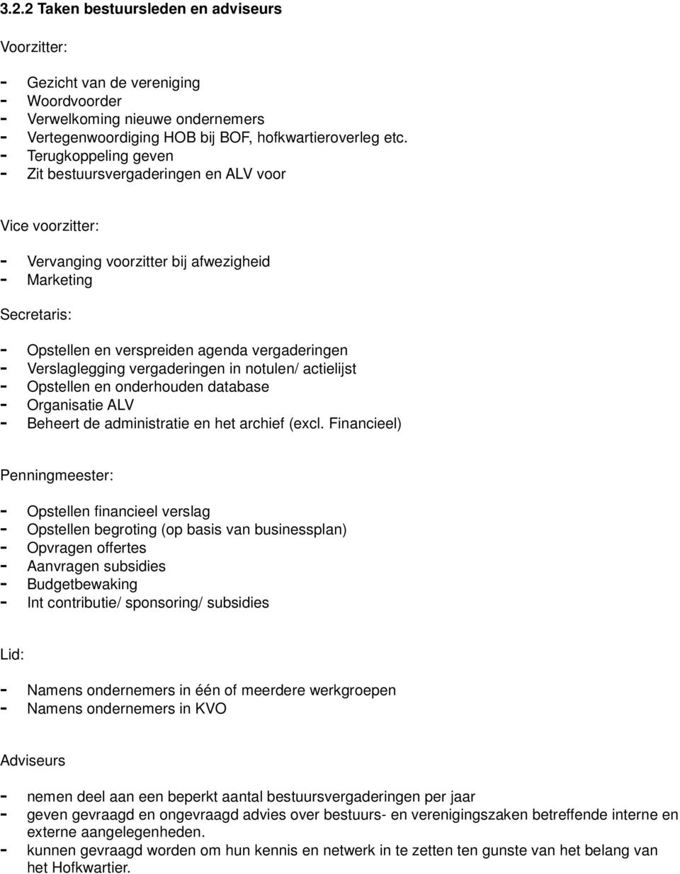 Verslaglegging vergaderingen in notulen/ actielijst - Opstellen en onderhouden database - Organisatie ALV - Beheert de administratie en het archief (excl.