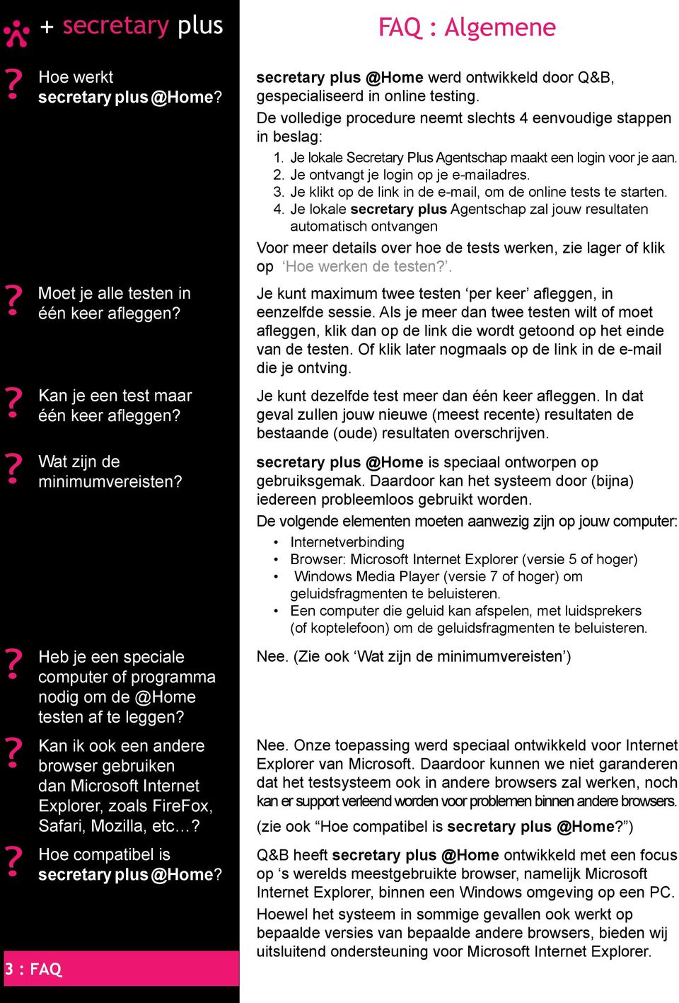 plus @Home werd ontwikkeld door Q&B, gespecialiseerd in online testing. De volledige procedure neemt slechts 4 eenvoudige stappen in beslag: 1.