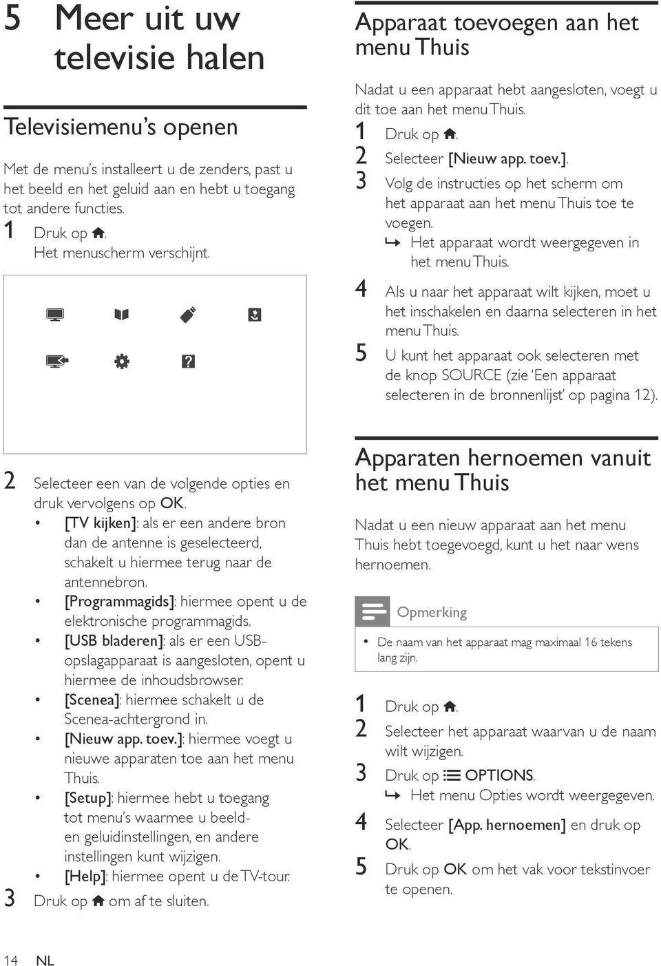 [Programmagids]: hiermee opent u de elektronische programmagids. [USB bladeren]: als er een USBopslagapparaat is aangesloten, opent u hiermee de inhoudsbrowser.