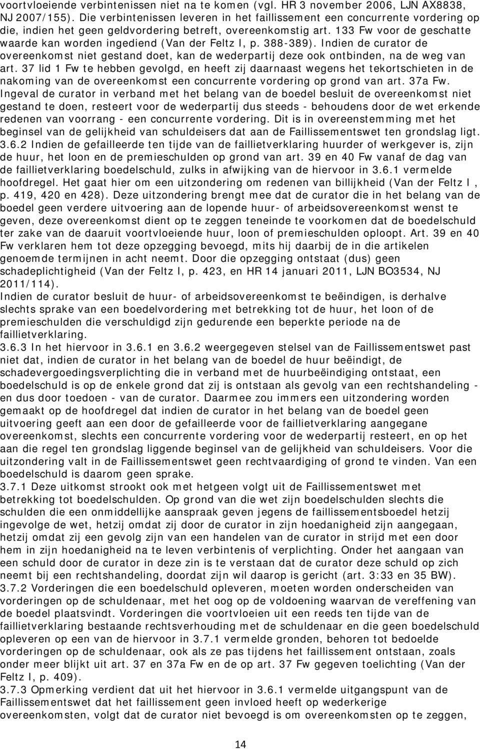 133 Fw voor de geschatte waarde kan worden ingediend (Van der Feltz I, p. 388-389). Indien de curator de overeenkomst niet gestand doet, kan de wederpartij deze ook ontbinden, na de weg van art.