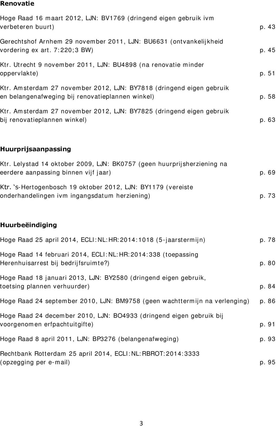 Amsterdam 27 november 2012, LJN: BY7818 (dringend eigen gebruik en belangenafweging bij renovatieplannen winkel) p. 58 Ktr.