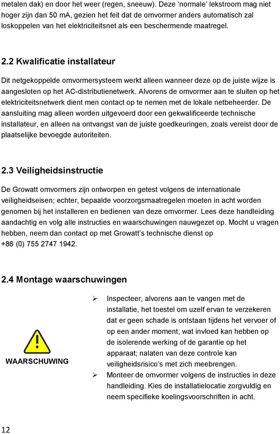 2 Kwalificatie installateur Dit netgekoppelde omvormersysteem werkt alleen wanneer deze op de juiste wijze is aangesloten op het AC-distributienetwerk.