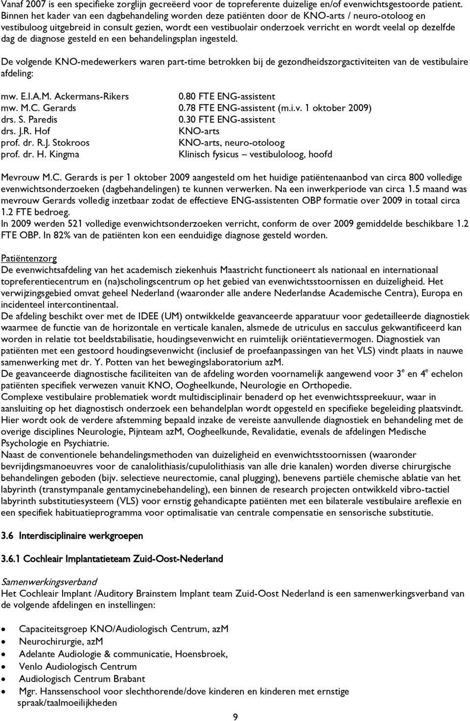 op dezelfde dag de diagnose gesteld en een behandelingsplan ingesteld. De volgende KNO-medewerkers waren part-time betrokken bij de gezondheidszorgactiviteiten van de vestibulaire afdeling: mw. E.I.A.