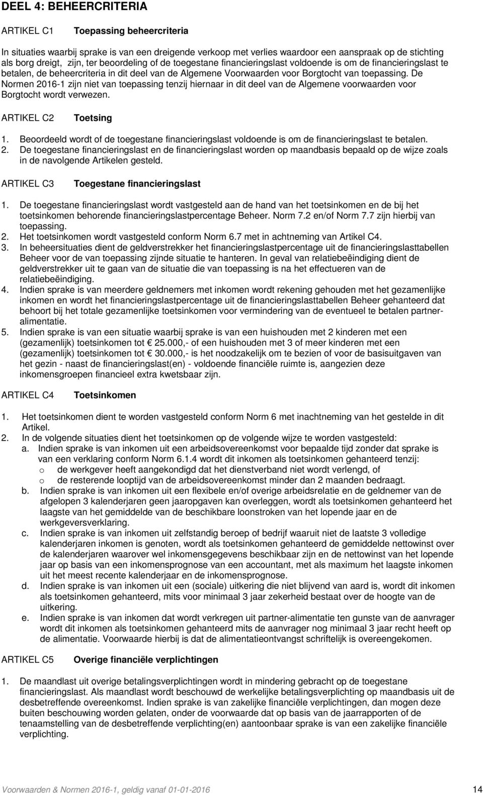 De Normen 2016-1 zijn niet van toepassing tenzij hiernaar in dit deel van de Algemene voorwaarden voor Borgtocht wordt verwezen. ARTIKEL C2 Toetsing 1.