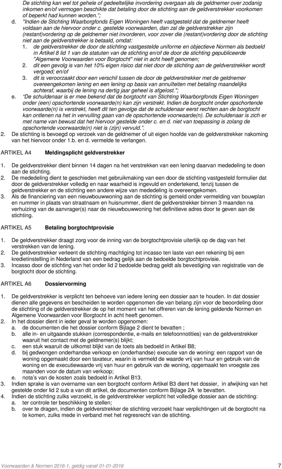 gestelde voorwaarden, dan zal de geldverstrekker zijn (restant)vordering op de geldnemer niet invorderen, voor zover die (restant)vordering door de stichting niet aan de geldverstrekker is betaald,